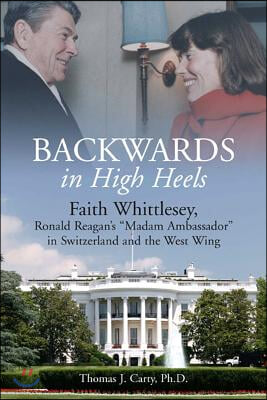 Backwards, in High Heels: Faith Whittlesey, Reagan&#39;s Madam Ambassador in Switzerland and the West Wing