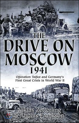 The Drive on Moscow, 1941: Operation Taifun and Germany&#39;s First Great Crisis of World War II