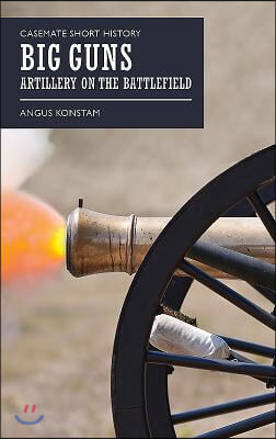 Big Guns: Artillery on the Battlefield