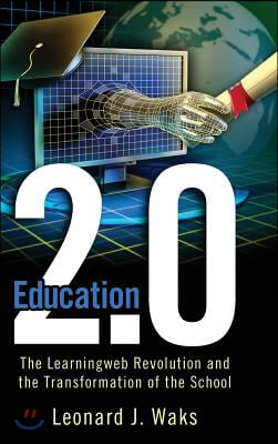 Education 2.0: The LearningWeb Revolution and the Transformation of the School