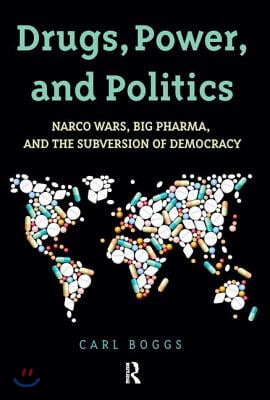 Drugs, Power, and Politics: Narco Wars, Big Pharma, and the Subversion of Democracy