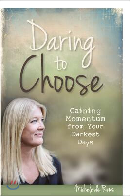 Daring to Choose: Gaining Momentum from Your Darkest Days