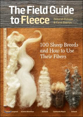The Field Guide to Fleece: 100 Sheep Breeds &amp; How to Use Their Fibers