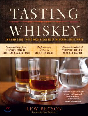 Tasting Whiskey: An Insider's Guide to the Unique Pleasures of the World's Finest Spirits