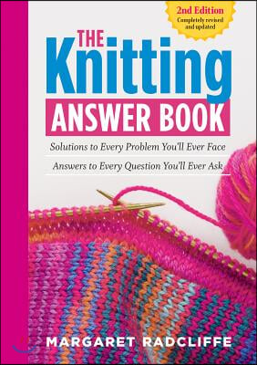 The Knitting Answer Book, 2nd Edition: Solutions to Every Problem You&#39;ll Ever Face; Answers to Every Question You&#39;ll Ever Ask