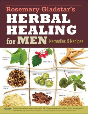 Rosemary Gladstar&#39;s Herbal Healing for Men: Remedies and Recipes for Circulation Support, Heart Health, Vitality, Prostate Health, Anxiety Relief, Lon