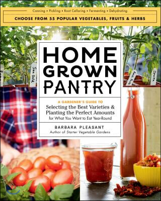 Homegrown Pantry: A Gardener&#39;s Guide to Selecting the Best Varieties &amp; Planting the Perfect Amounts for What You Want to Eat Year-Round