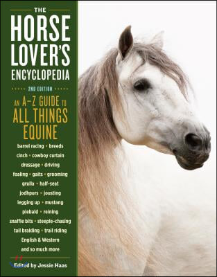 The Horse-Lover&#39;s Encyclopedia, 2nd Edition: A-Z Guide to All Things Equine: Barrel Racing, Breeds, Cinch, Cowboy Curtain, Dressage, Driving, Foaling,