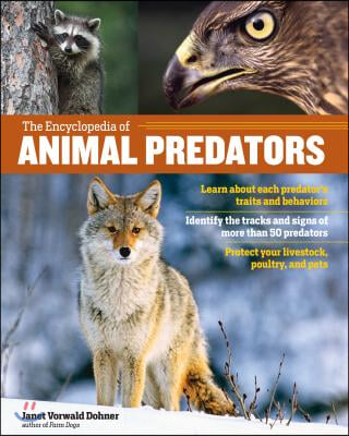 The Encyclopedia of Animal Predators: Learn about Each Predator&#39;s Traits and Behaviors; Identify the Tracks and Signs of More Than 50 Predators; Prote