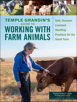 Temple Grandin&#39;s Guide to Working with Farm Animals: Safe, Humane Livestock Handling Practices for the Small Farm