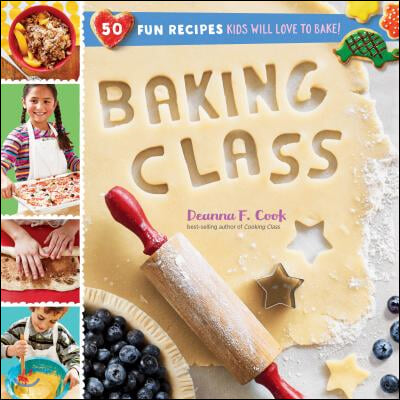 Baking Class: 50 Fun Recipes Kids Will Love to Bake!