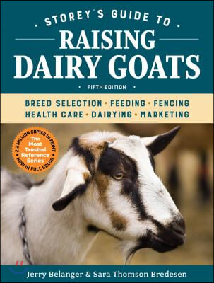 Storey&#39;s Guide to Raising Dairy Goats, 5th Edition: Breed Selection, Feeding, Fencing, Health Care, Dairying, Marketing
