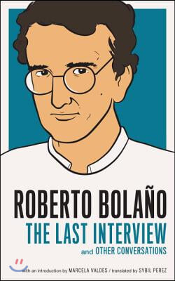 Roberto Bolano: The Last Interview: And Other Conversations