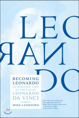 Becoming Leonardo: An Exploded View of the Life of Leonardo Da Vinci