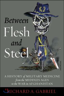 Between Flesh and Steel: A History of Military Medicine from the Middle Ages to the War in Afghanistan