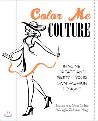 Color Me Couture: Imagine, Create and Sketch Your Own Fashion Designs
