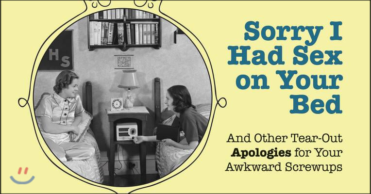 Sorry I Had Sex on Your Bed: And Other Tear-Out Apologies for Your Awkward Screwups