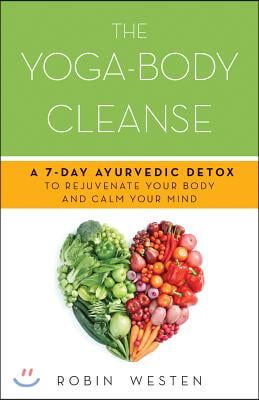 Yoga-Body Cleanse: A 7-Day Ayurvedic Detox to Rejuvenate Your Body and Calm Your Mind