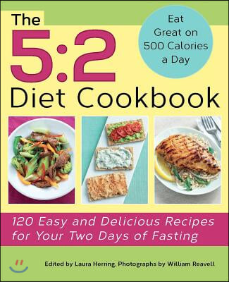 5: 2 Diet Cookbook: 120 Easy and Delicious Recipes for Your Two Days of Fasting