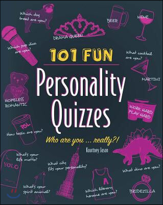 101 Fun Personality Quizzes: Who Are You . . . Really?!