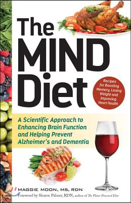 The Mind Diet: A Scientific Approach to Enhancing Brain Function and Helping Prevent Alzheimer's and Dementia