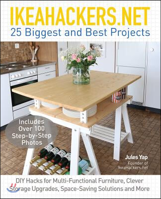 Ikeahackers.Net 25 Biggest and Best Projects: DIY Hacks for Multi-Functional Furniture, Clever Storage Upgrades, Space-Saving Solutions and More