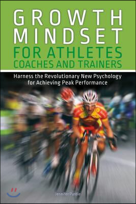 Growth Mindset for Athletes, Coaches and Trainers: Harness the Revolutionary New Psychology for Achieving Peak Performance