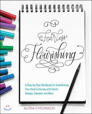 Fearless Flourishing: A Step-By-Step Workbook for Embellishing Your Hand Lettering with Swirls, Swoops, Swashes and More