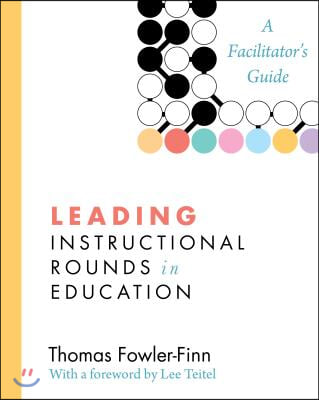 Leading Instructional Rounds in Education: A Facilitator&#39;s Guide