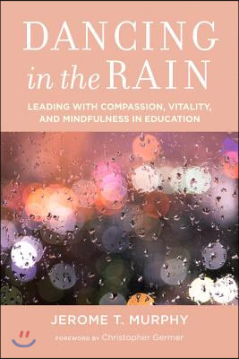 Dancing in the Rain: Leading with Compassion, Vitality, and Mindfulness in Education