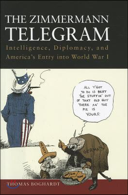 The Zimmermann Telegram: Intelligence, Diplomacy, and America&#39;s Entry Into World War I
