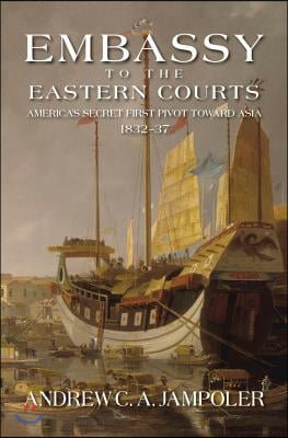 Embassy to the Eastern Courts: America's Secret First Pivot Toward Asia, 1832-37