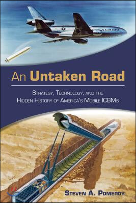 An Untaken Road: Strategy, Technology, and the Hidden History of America&#39;s Mobile ICBMs