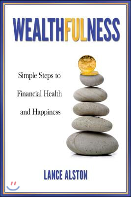 Wealthfulness: Simple Steps to Financial Health and Happiness