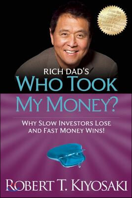 Rich Dad&#39;s Who Took My Money?: Why Slow Investors Lose and Fast Money Wins!