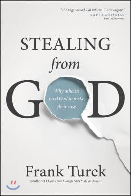 Stealing from God: Why Atheists Need God to Make Their Case