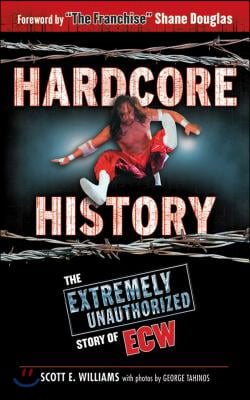 Hardcore History: The Extremely Unauthorized Story of ECW