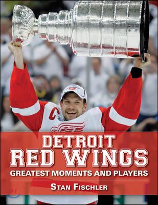 Detroit Red Wings: Greatest Moments and Players