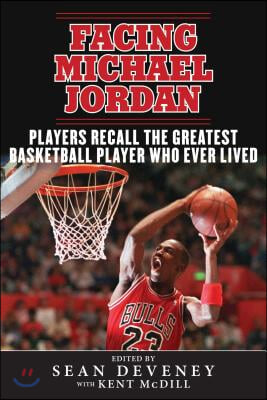 Facing Michael Jordan: Players Recall the Greatest Basketball Player Who Ever Lived