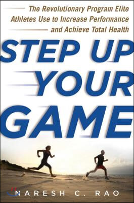 Step Up Your Game: The Revolutionary Program Elite Athletes Use to Increase Performance and Achieve Total Health