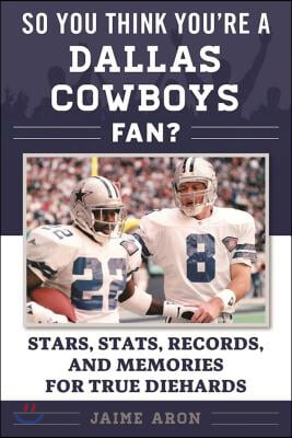 So You Think You're a Dallas Cowboys Fan?: Stars, Stats, Records, and Memories for True Diehards