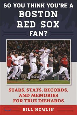 So You Think You're a Boston Red Sox Fan?: Stars, Stats, Records, and Memories for True Diehards