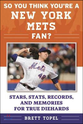 So You Think You&#39;re a New York Mets Fan?: Stars, Stats, Records, and Memories for True Diehards