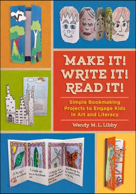 Make It! Write It! Read It!: Simple Bookmaking Projects to Engage Kids in Art and Literacy