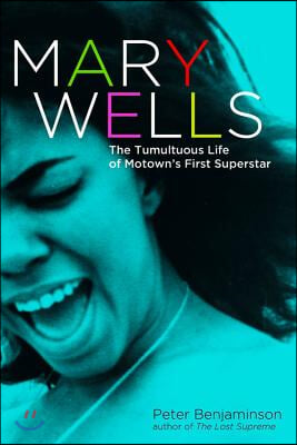 Mary Wells: The Tumultuous Life of Motown&#39;s First Superstar