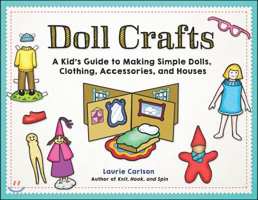 Doll Crafts: A Kid&#39;s Guide to Making Simple Dolls, Clothing, Accessories, and Houses