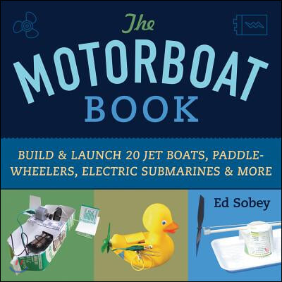 The Motorboat Book: Build &amp; Launch 20 Jet Boats, Paddle-Wheelers, Electric Submarines &amp; More