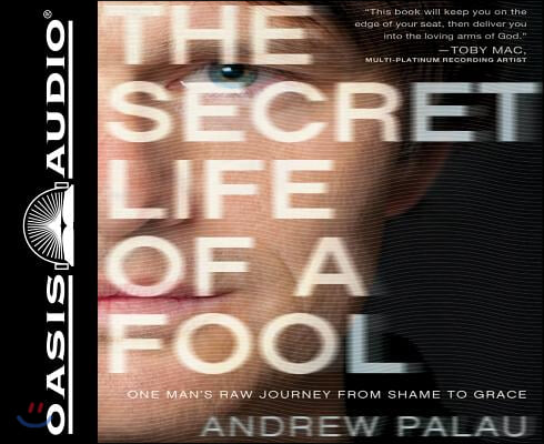 The Secret Life of a Fool: One Man's Raw Journey from Shame to Grace