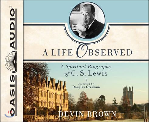 A Life Observed: A Spiritual Biography of C.S. Lewis