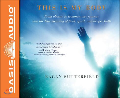 This Is My Body: From Obesity to Ironman, My Journey Into the True Meaning of Flesh, Spirit, and Deeper Faith